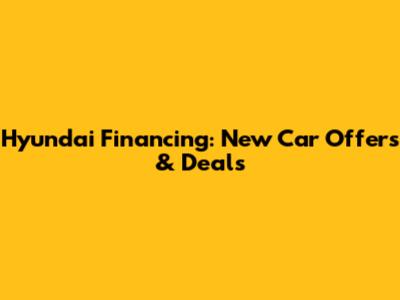 Hyundai Financing: New Car Offers & Deals