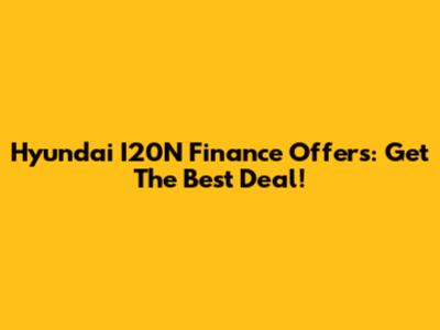 Hyundai I20N Finance Offers: Get The Best Deal!
