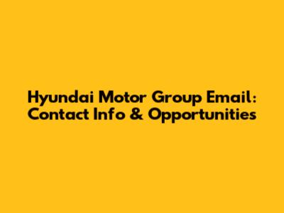 Hyundai Motor Group Email: Contact Info & Opportunities