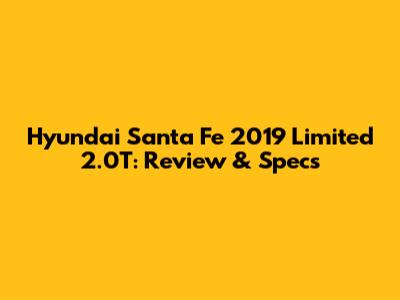 Hyundai Santa Fe 2019 Limited 2.0T: Review & Specs