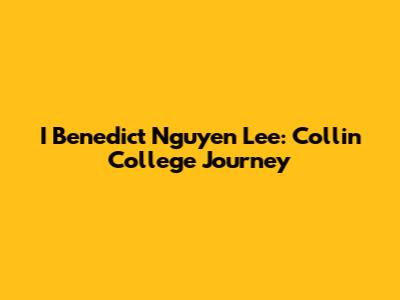 I Benedict Nguyen Lee: Collin College Journey