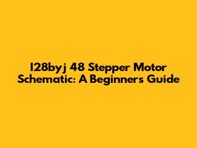 I28byj 48 Stepper Motor Schematic: A Beginner's Guide
