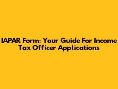 IAPAR Form: Your Guide For Income Tax Officer Applications