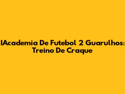 IAcademia De Futebol 2 Guarulhos: Treino De Craque
