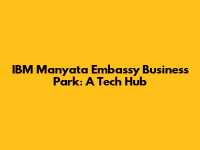 IBM Manyata Embassy Business Park: A Tech Hub