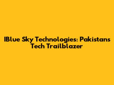 IBlue Sky Technologies: Pakistan's Tech Trailblazer