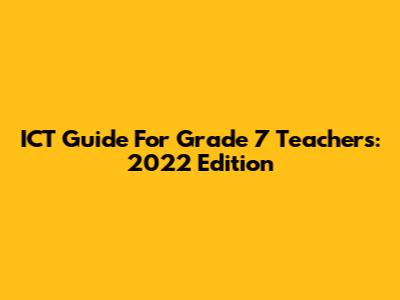 ICT Guide For Grade 7 Teachers: 2022 Edition