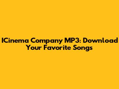 ICinema Company MP3: Download Your Favorite Songs