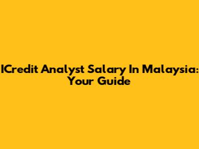 ICredit Analyst Salary In Malaysia: Your Guide