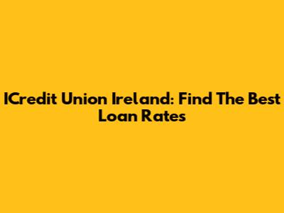 ICredit Union Ireland: Find The Best Loan Rates