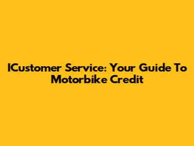 ICustomer Service: Your Guide To Motorbike Credit