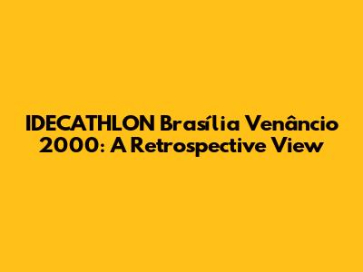 IDECATHLON Brasília Venâncio 2000: A Retrospective View