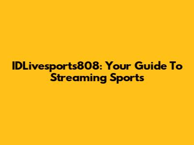 IDLivesports808: Your Guide To Streaming Sports