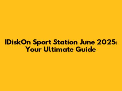 IDiskOn Sport Station June 2025: Your Ultimate Guide