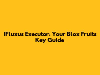 IFluxus Executor: Your Blox Fruits Key Guide