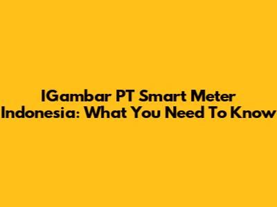 IGambar PT Smart Meter Indonesia: What You Need To Know