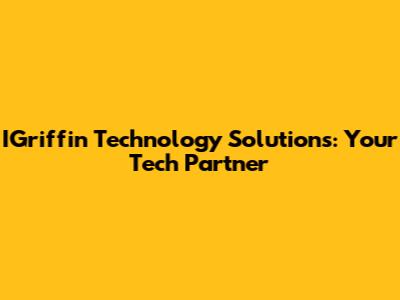 IGriffin Technology Solutions: Your Tech Partner