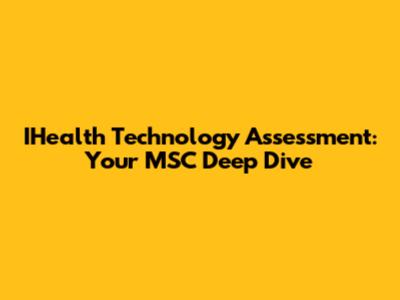 IHealth Technology Assessment: Your MSC Deep Dive