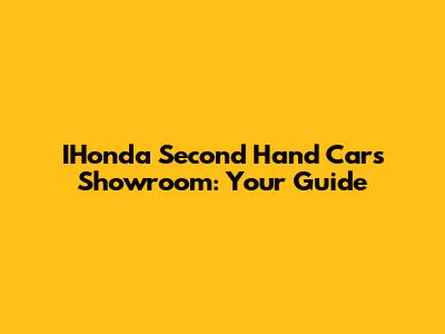 IHonda Second Hand Cars Showroom: Your Guide