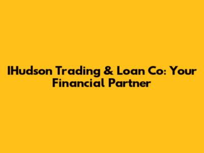 IHudson Trading & Loan Co: Your Financial Partner