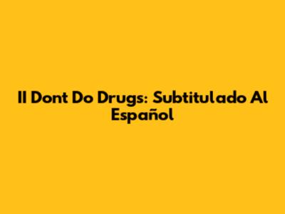 II Don't Do Drugs: Subtitulado Al Español