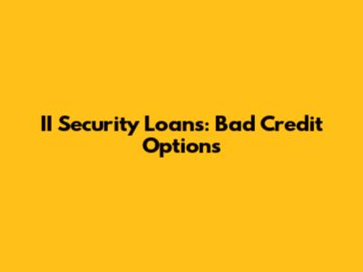 II Security Loans: Bad Credit Options