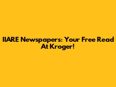 IIARE Newspapers: Your Free Read At Kroger!