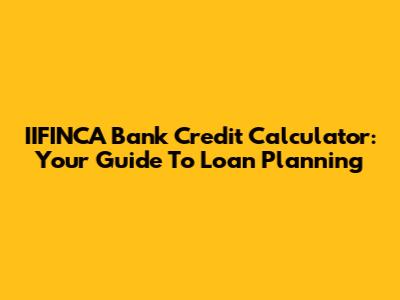 IIFINCA Bank Credit Calculator: Your Guide To Loan Planning