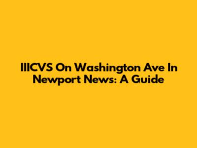 IIICVS On Washington Ave In Newport News: A Guide