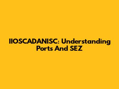 IIOSCADANISC: Understanding Ports And SEZ