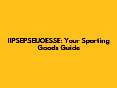 IIPSEPSEIJOESSE: Your Sporting Goods Guide