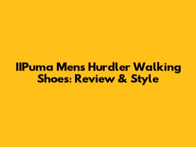 IIPuma Mens Hurdler Walking Shoes: Review & Style