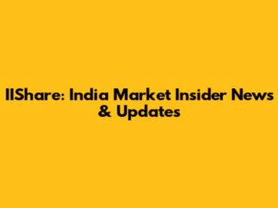 IIShare: India Market Insider News & Updates