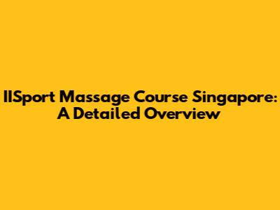 IISport Massage Course Singapore: A Detailed Overview