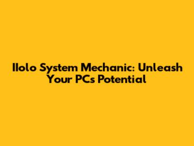 IIolo System Mechanic: Unleash Your PC's Potential