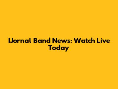 IJornal Band News: Watch Live Today