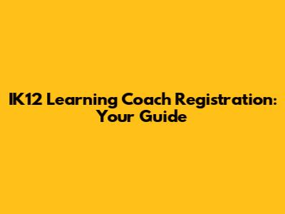 IK12 Learning Coach Registration: Your Guide
