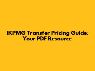 IKPMG Transfer Pricing Guide: Your PDF Resource