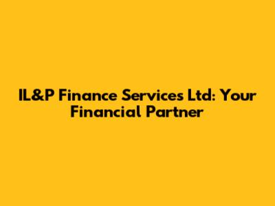 IL&P Finance Services Ltd: Your Financial Partner