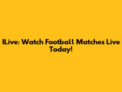 ILive: Watch Football Matches Live Today!