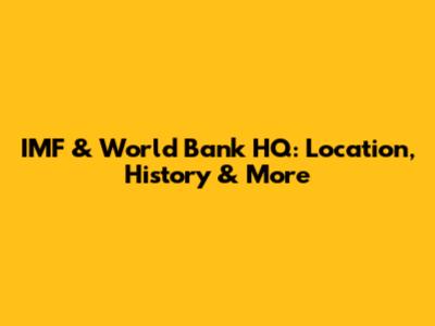 IMF & World Bank HQ: Location, History & More