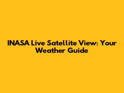 INASA Live Satellite View: Your Weather Guide