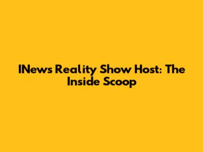 INews Reality Show Host: The Inside Scoop