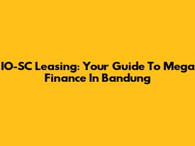 IO-SC Leasing: Your Guide To Mega Finance In Bandung