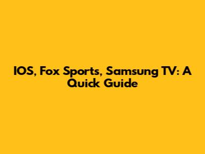 IOS, Fox Sports, Samsung TV: A Quick Guide