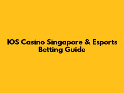 IOS Casino Singapore & Esports Betting Guide