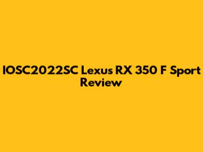 IOSC2022SC Lexus RX 350 F Sport Review