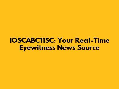 IOSCABC11SC: Your Real-Time Eyewitness News Source