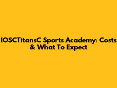 IOSCTitansC Sports Academy: Costs & What To Expect