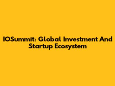 IOSummit: Global Investment And Startup Ecosystem